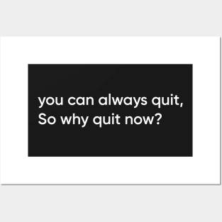 You can always quit, So why quit now? (White version) Posters and Art